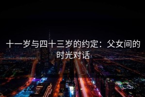 十一岁与四十三岁的约定：父女间的时光对话