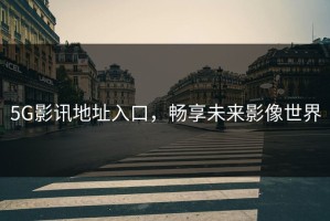 5G影讯地址入口，畅享未来影像世界