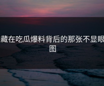 隐藏在吃瓜爆料背后的那张不显眼的图